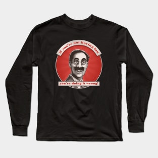 Groucho v7 - If You're Not Having Fun Long Sleeve T-Shirt